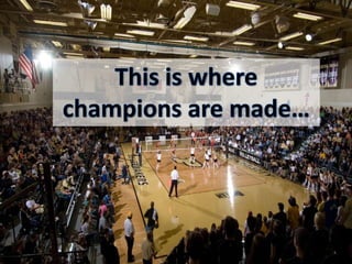 This is where champions are made…