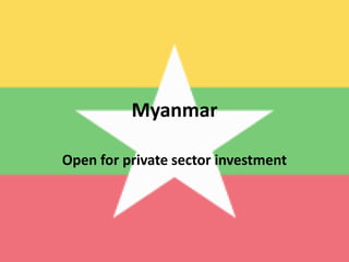 Myanmar
Open for private sector investment
 