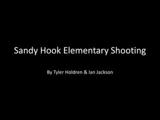 Sandy Hook Elementary Shooting
By Tyler Holdren & Ian Jackson

 