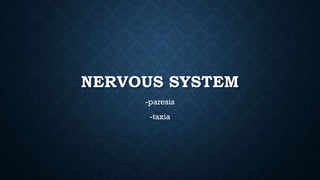 NERVOUS SYSTEM
-paresis
-taxia
 