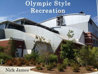 Olympic Style
         Recreation




Nick James
 