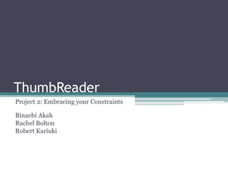 ThumbReader Project 2: Embracing your ConstraintsBinaebi Akah Rachel Bolton Robert Kariuki 