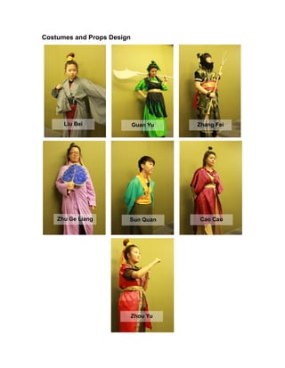 Costumes and Props Design
Liu Bei Guan Yu Zhang Fei
Zhu Ge Liang Sun Quan Cao Cao
Zhou Yu
 