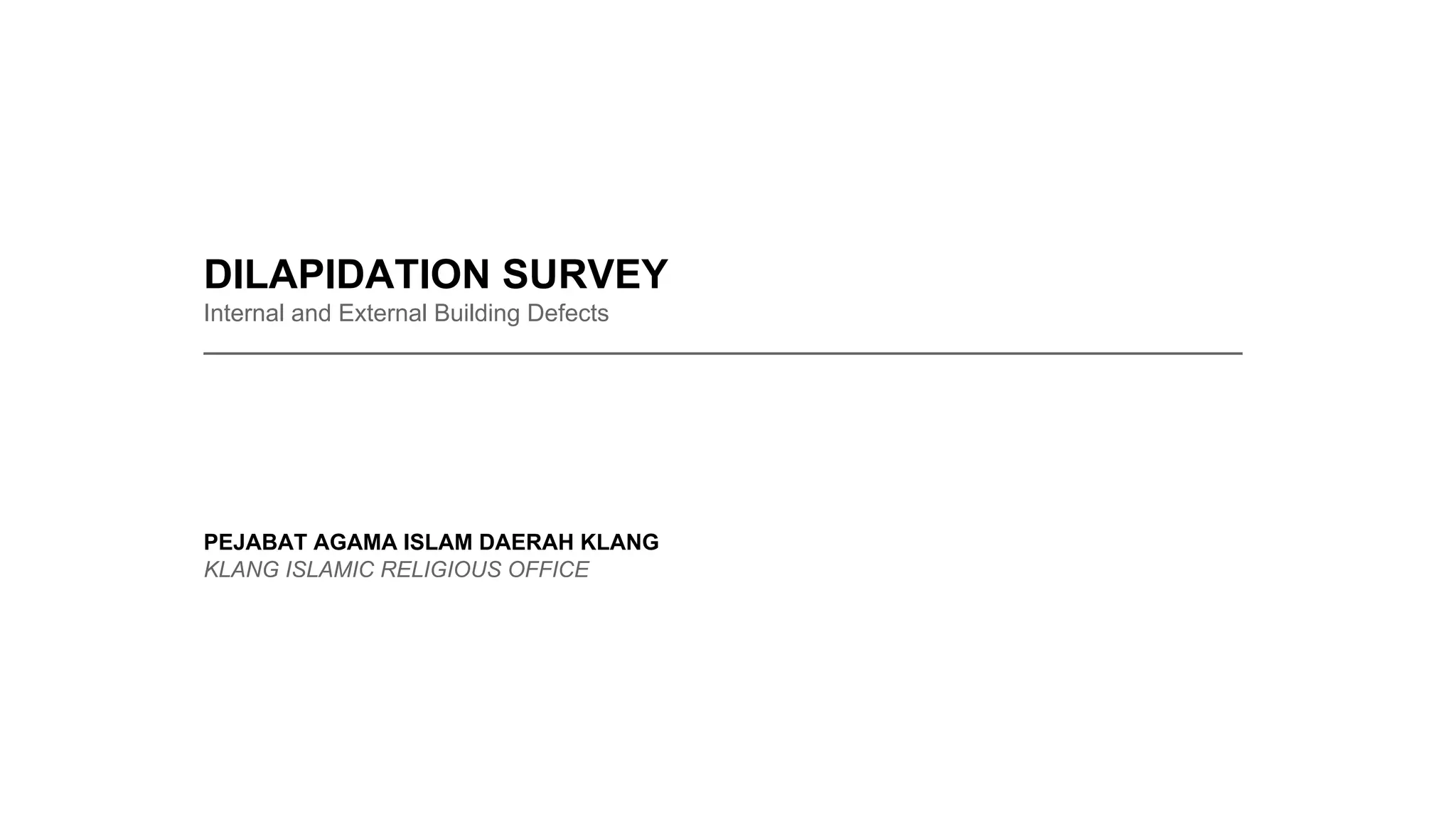 DILAPIDATION SURVEY
Internal and External Building Defects
_____________________________________________________________________________
PEJABAT AGAMA ISLAM DAERAH KLANG
KLANG ISLAMIC RELIGIOUS OFFICE
 
