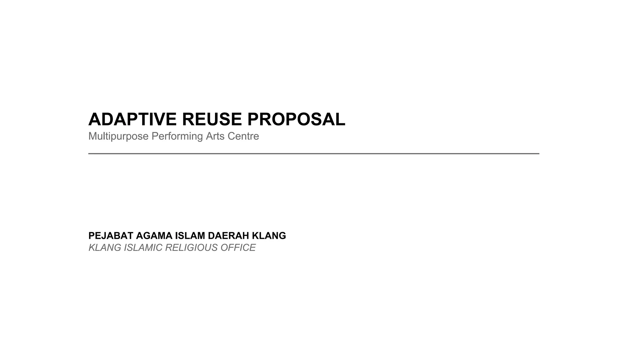 ADAPTIVE REUSE PROPOSAL
Multipurpose Performing Arts Centre
_____________________________________________________________________________
PEJABAT AGAMA ISLAM DAERAH KLANG
KLANG ISLAMIC RELIGIOUS OFFICE
 