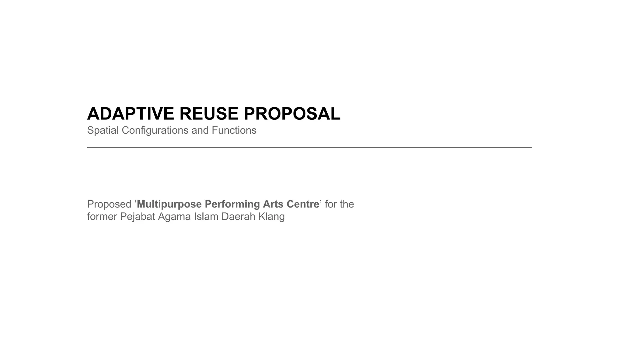 ADAPTIVE REUSE PROPOSAL
Spatial Configurations and Functions
_____________________________________________________________________________
Proposed ‘Multipurpose Performing Arts Centre’ for the
former Pejabat Agama Islam Daerah Klang
 