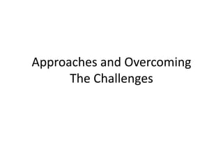 Approaches and Overcoming
The Challenges
 