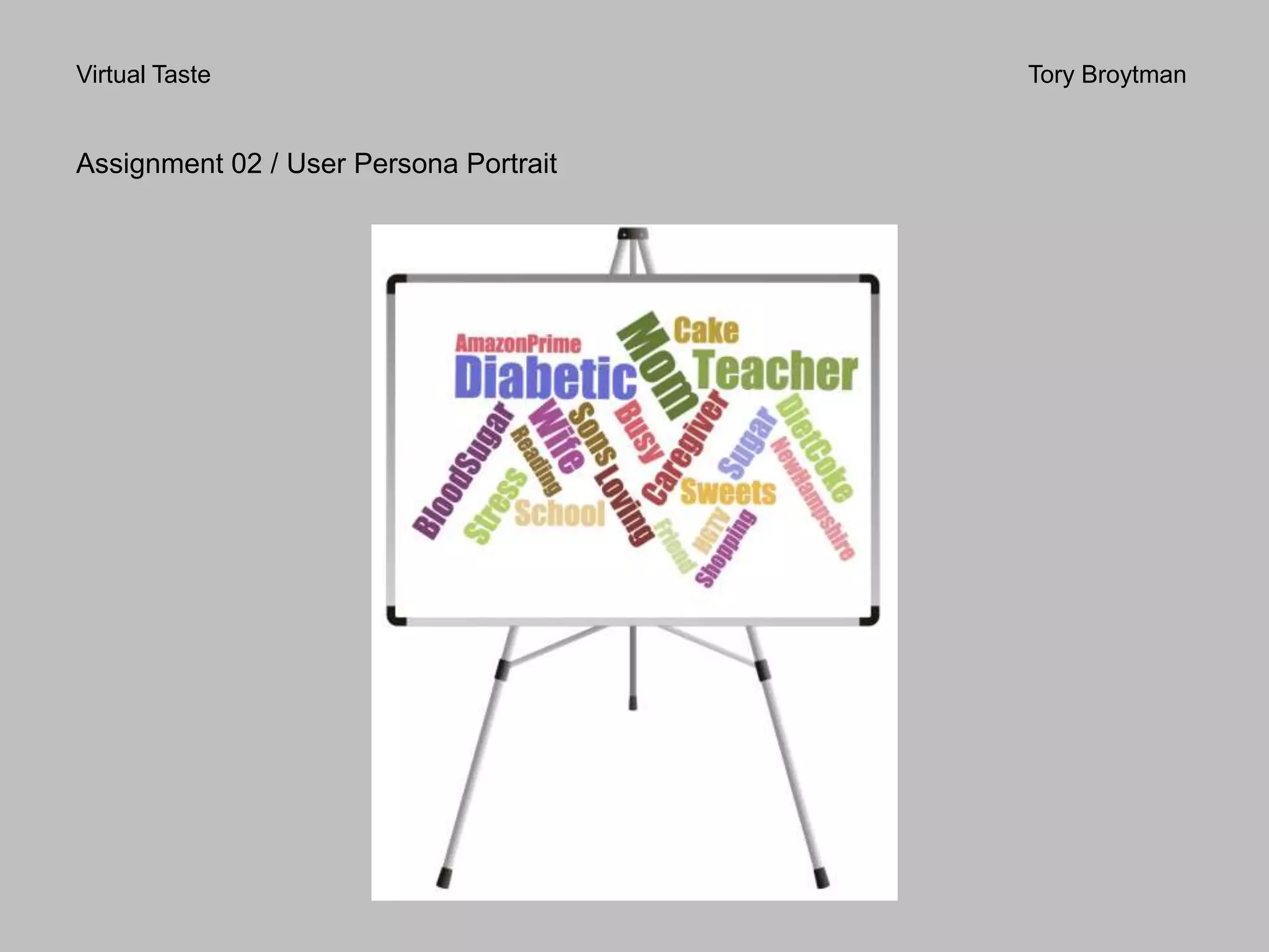 Virtual Taste Tory Broytman
Assignment 02 / User Persona Portrait
 
