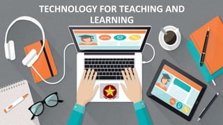 TECHNOLOGY FOR TEACHING AND
LEARNING
 