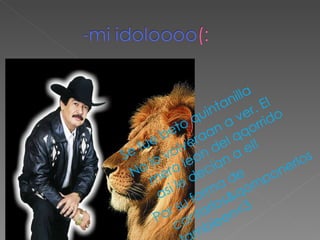 Se fue beto quintanilla No lo volveraan a ver. El mero leon del qqorrido asi le decian a el! Por su forma de cantarlos&qomponerlos tambieen<3  