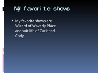 My favorite shows My favorite shows are Wizard of Waverly Place and suit life of Zack and Cody 
