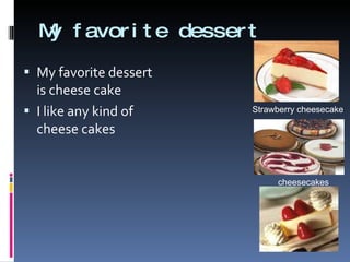 My favorite dessert My favorite dessert is cheese cake I like any kind of cheese cakes Strawberry cheesecake  cheesecakes 