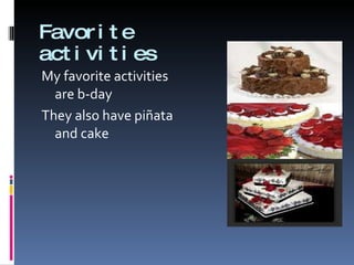 Favorite activities My favorite activities are b-day  They also have piñata and cake 