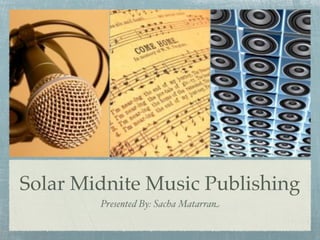 Solar Midnite Music Publishing
        Presented By: Sacha Matarran
 
