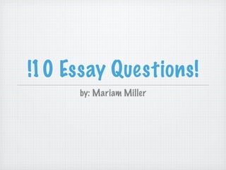 !10 Essay Questions!
      by: Mariam Miller
 