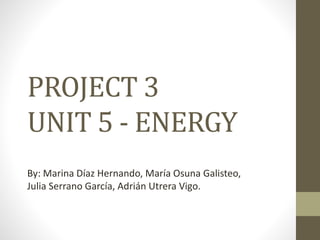 PROJECT 3
UNIT 5 - ENERGY
By: Marina Díaz Hernando, María Osuna Galisteo,
Julia Serrano García, Adrián Utrera Vigo.
 