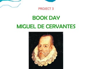 PROJECT 3
BOOK DAY
MIGUEL DE CERVANTES
 