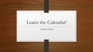 Learn the Calendar!
LESSON PLAN
 