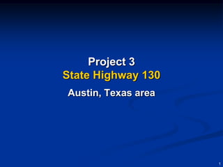 Project 3
State Highway 130
Austin, Texas area




                     1
 