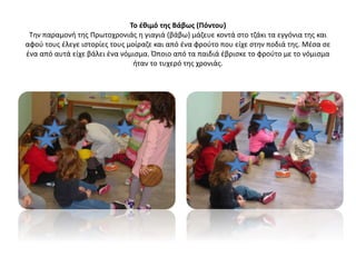 Το έθιμό της Βάβως (Πόντου)
Την παραμονή της Πρωτοχρονιάς η γιαγιά (βάβω) μάζευε κοντά στο τζάκι τα εγγόνια της και
αφού τους έλεγε ιστορίες τους μοίραζε και από ένα φρούτο που είχε στην ποδιά της. Μέσα σε
ένα από αυτά είχε βάλει ένα νόμισμα. Όποιο από τα παιδιά έβρισκε το φρούτο με το νόμισμα
ήταν το τυχερό της χρονιάς.
 