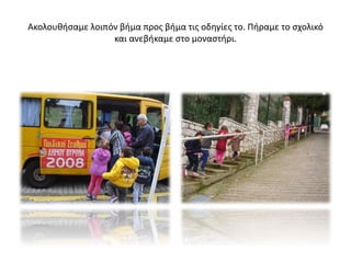 Ακολουθήσαμε λοιπόν βήμα προς βήμα τις οδηγίες το. Πήραμε το σχολικό
και ανεβήκαμε στο μοναστήρι.
 