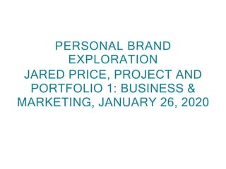 JARED PRICE, PROJECT AND
PORTFOLIO 1: BUSINESS &
MARKETING, JANUARY 26, 2020
PERSONAL BRAND
EXPLORATION
 