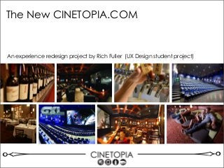 An experience redesign project by Rich Fuller (UX Design student project)
The New CINETOPIA.COM
 