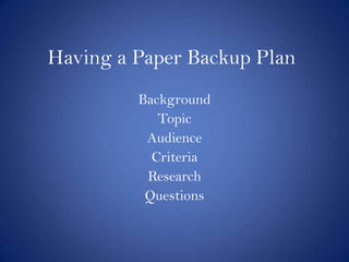 Having a Paper Backup Plan Background Topic Audience Criteria Research Questions 