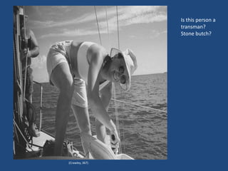 Is this person a
transman?
Stone butch?

(Crawley, 367)

 