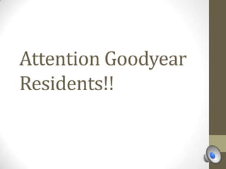 Attention Goodyear
Residents!!
 
