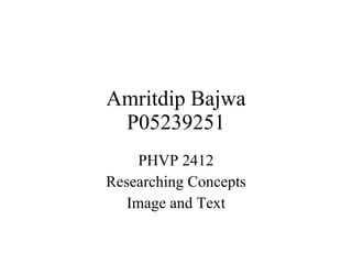 Amritdip Bajwa P05239251 PHVP 2412 Researching Concepts Image and Text 