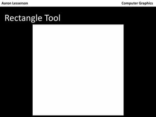 Rectangle Tool
Aaron Lesserson Computer Graphics
 