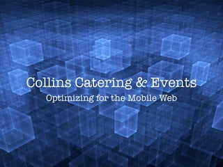 Collins Catering & Events
  Optimizing for the Mobile Web
 