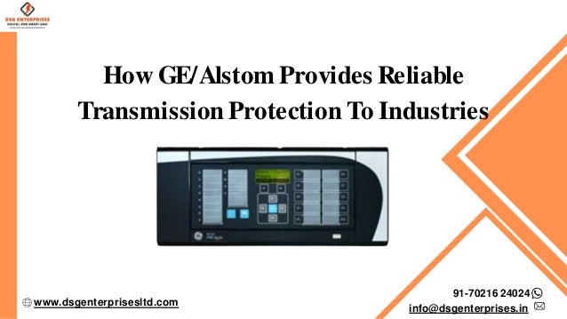 How GE/Alstom Provides Reliable
Transmission Protection To Industries
www.dsgenterprisesltd.com
91-70216 24024
info@dsgenterprises.in
 