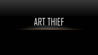ART THIEF
 