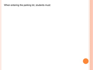 When entering the parking lot, students must:

 