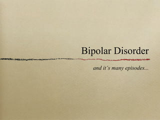 Bipolar Disorder
and it’s many episodes...
 