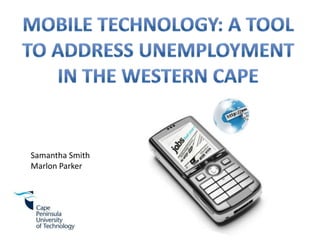 mobile technology: A tool to address unemployment In the Western Cape Samantha Smith Marlon Parker 