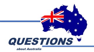 QUESTIONS
about Australia
 