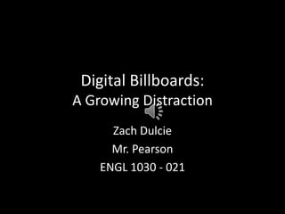 Digital Billboards:
A Growing Distraction
Zach Dulcie
Mr. Pearson
ENGL 1030 - 021

 