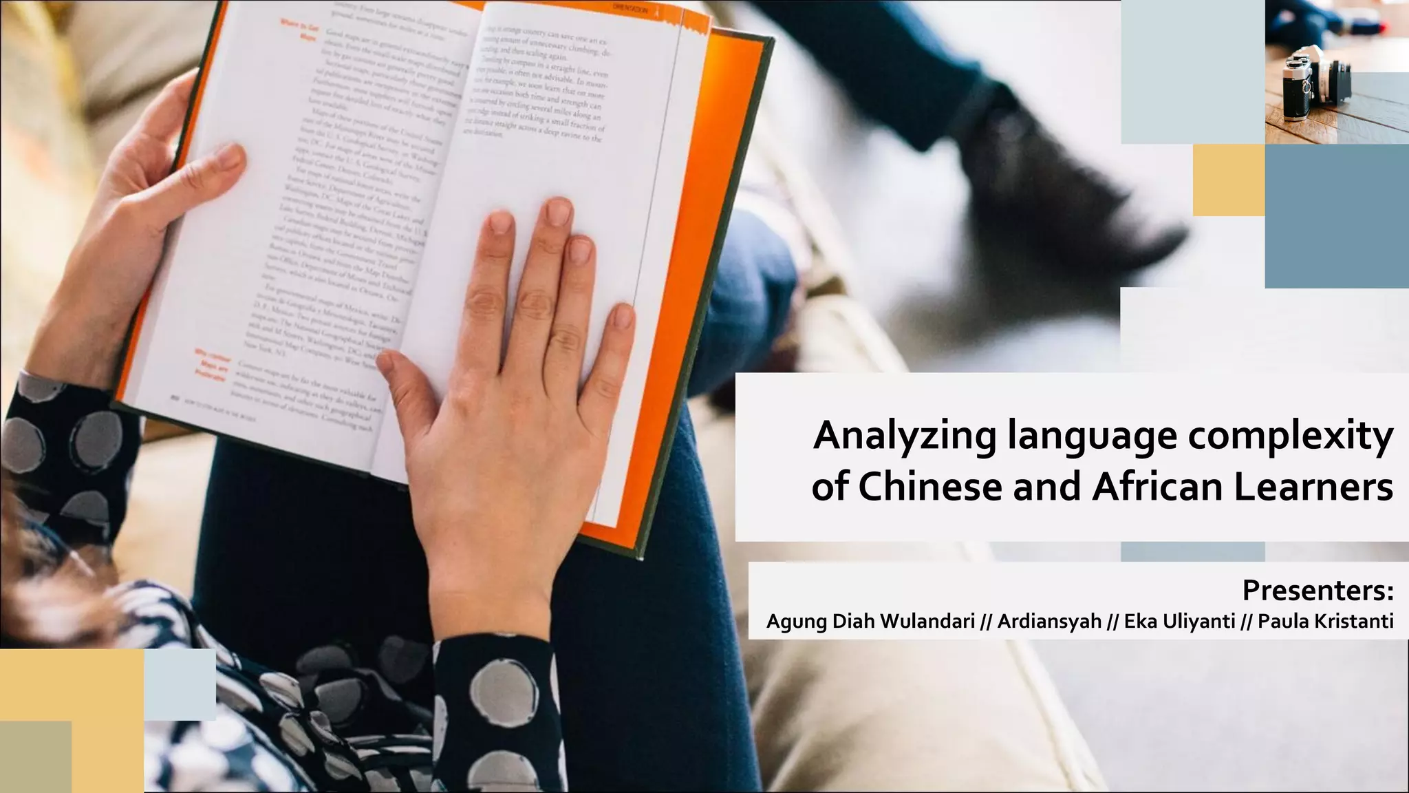 Analyzing language complexity
of Chinese and African Learners
Presenters:
Agung Diah Wulandari // Ardiansyah // Eka Uliyanti // Paula Kristanti
 