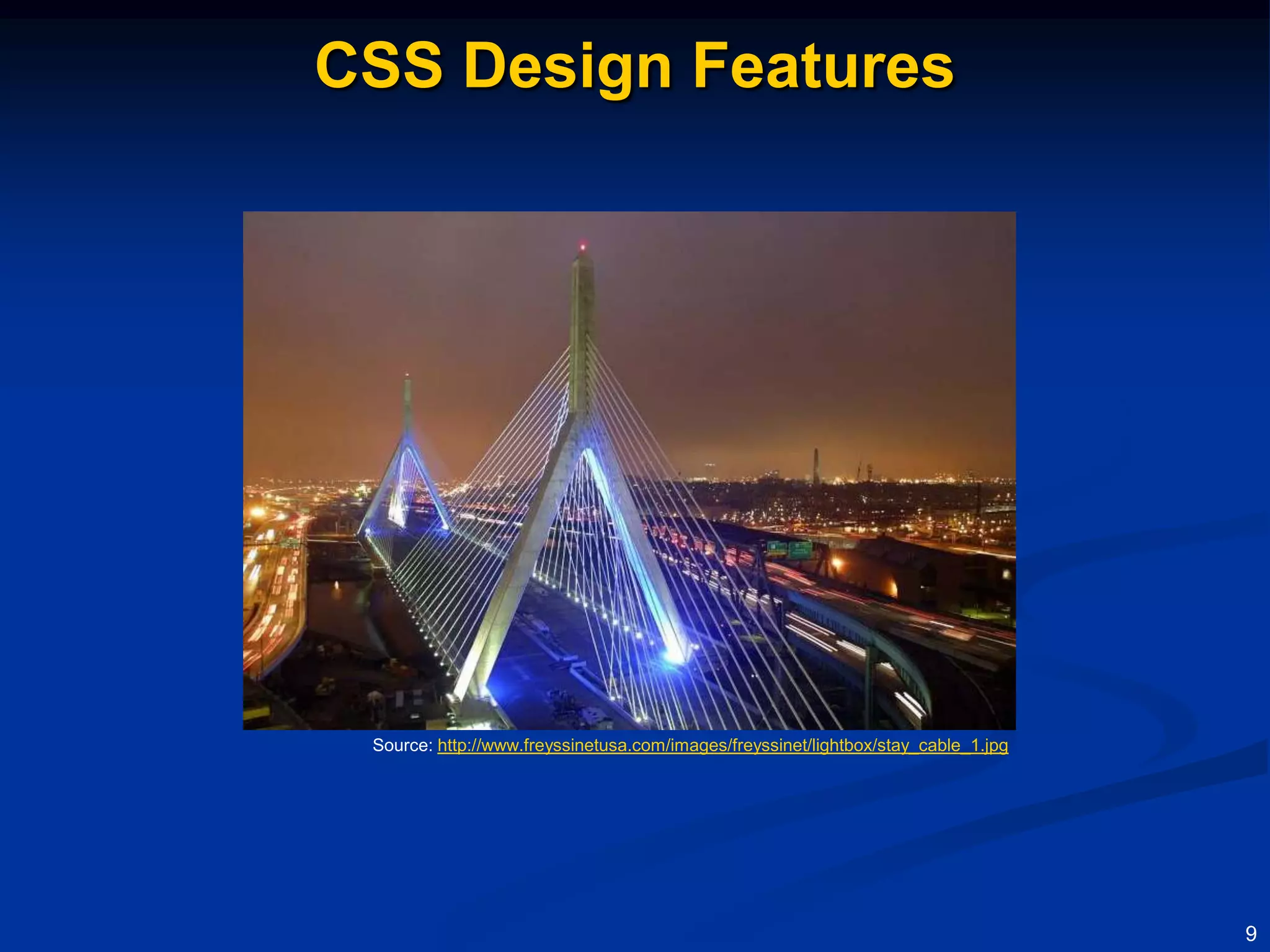CSS Design Features




 Source: http://www.freyssinetusa.com/images/freyssinet/lightbox/stay_cable_1.jpg




                                                                                    9
 