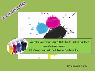 We offer Inkjet Cartridge & Refill for ALL inkjet printers’
            manufacturer brands
HP, Canon, Lexmark, Dell, Epson, Brothers, Etc.




                                    Darryl Cooper-Owner
 