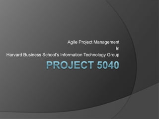 Agile Project Management
                                                     In
Harvard Business School’s Information Technology Group
 