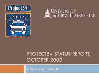 PROJECT54 STATUS REPORT, OCTOBER 2009 Andrew Kun, Tom Miller 