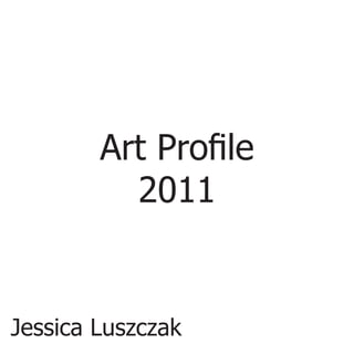Art Profile
          2011


Jessica Luszczak
 