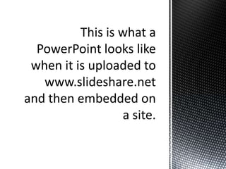 This is what a PowerPoint looks like when it is uploaded to www.slideshare.net and then embedded on a site. 