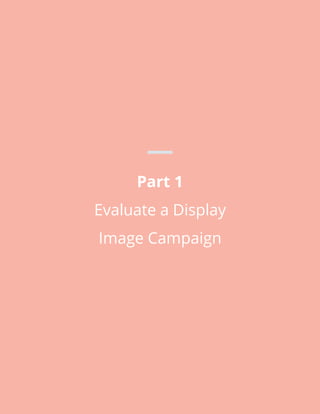 Part 1
Evaluate a Display
Image Campaign
 