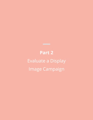 Part 2
Evaluate a Display
Image Campaign
 