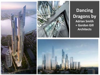 Dancing
Dragons by
Adrian Smith
+ Gordon Gill
Architects
greenarchworld.in
 